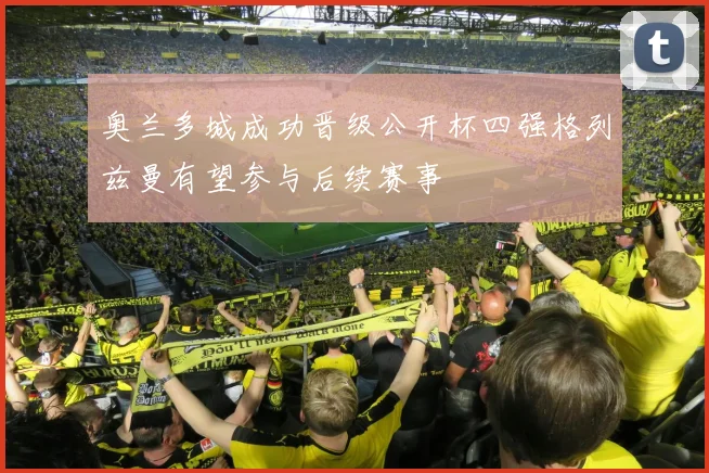 奥兰多城成功晋级公开杯四强格列兹曼有望参与后续赛事