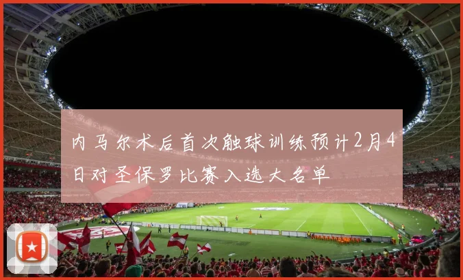 内马尔术后首次触球训练预计2月4日对圣保罗比赛入选大名单