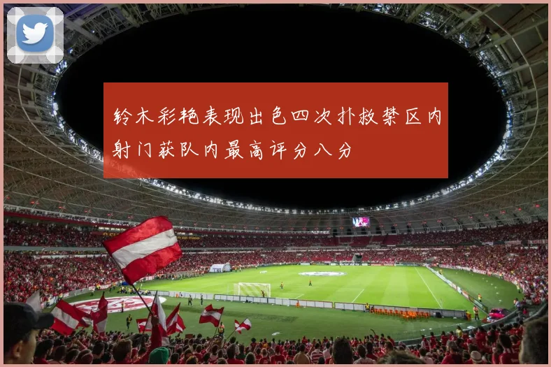铃木彩艳表现出色四次扑救禁区内射门获队内最高评分八分