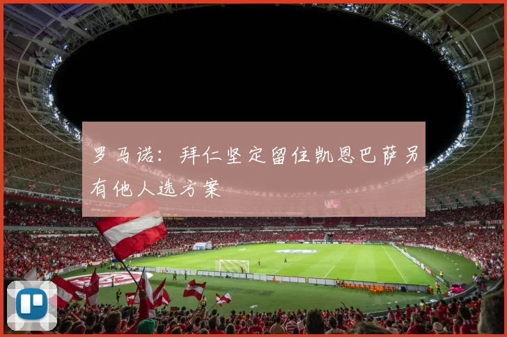 罗马诺：拜仁坚定留住凯恩巴萨另有他人选方案