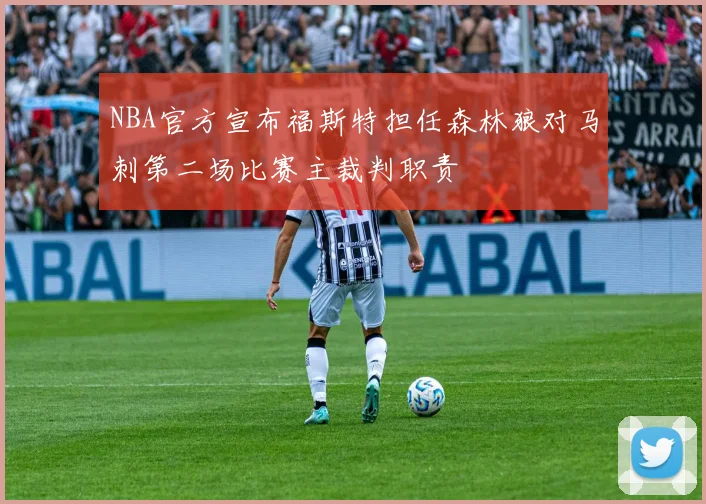 NBA官方宣布福斯特担任森林狼对马刺第二场比赛主裁判职责